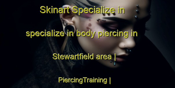 Skinart Specialize in specialize in body piercing in Stewartfield area | PiercingTraining | PiercingClasses | SkinartTraining-Canada